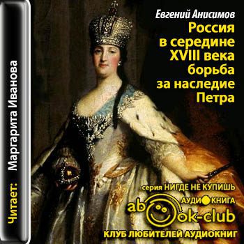 Анисимов Евгений — Россия в середине восемнадцатого века. Борьба за наследие Петра