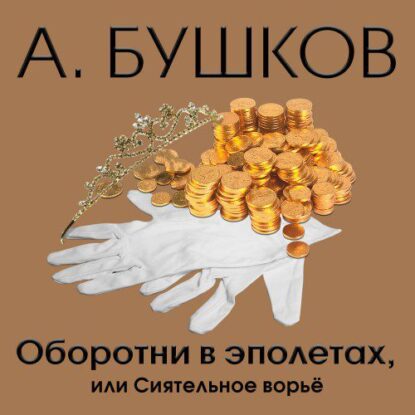 Бушков Александр — Оборотни в эполетах, или Сиятельное ворье