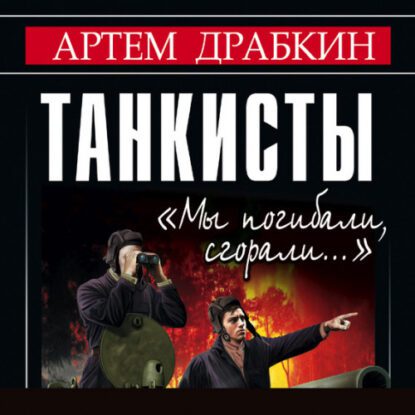 Драбкин Артем — Танкисты. «Мы погибали, сгорали…»