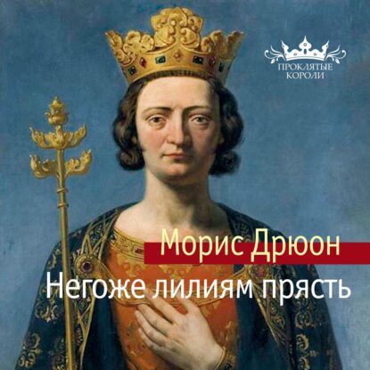 Дрюон Морис — Негоже лилиям прясть (Конышев Павел)