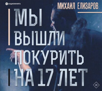 Елизаров Михаил — Мы вышли покурить на 17 лет