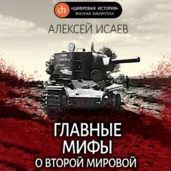 Исаев Алексей — Главные мифы о Второй Мировой