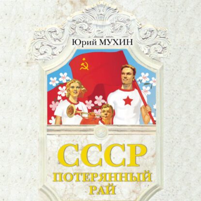 Мухин Юрий — СССР – потерянный рай