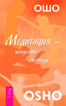 Ошо Раджниш — Медитация: Искусство внутреннего экстаза