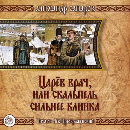 Санфиров(Сапаров) Александр — Царёв врач, или когда скальпель сильнее клинка