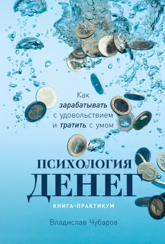 Владислав Чубаров — Психология денег. Как зарабатывать с удовольствием и тратить с умом. Книга-практикум