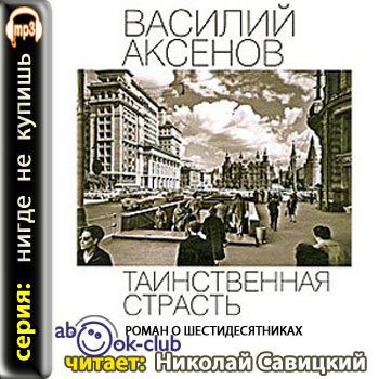 Аксенов Василий —  Таинственная страсть. Роман о шестидесятниках. Книга 1-2