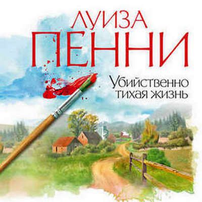 Луиза Пенни — Убийственно тихая жизнь