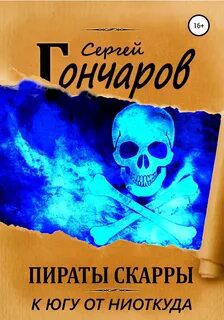 Пираты Скарры. К югу от ниоткуда - Гончаров Сергей Пираты Скарры. К югу от ниоткуда — Гончаров Сергей
