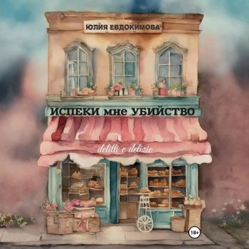 Испеки мне убийство - Евдокимова Юлия Испеки мне убийство — Евдокимова Юлия