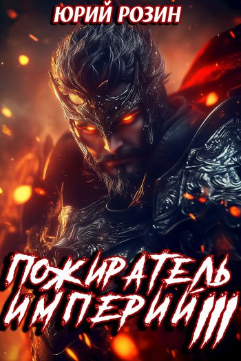 Пожиратель империй. Часть 3 - Розин Юрий Пожиратель империй. Часть 3 — Розин Юрий