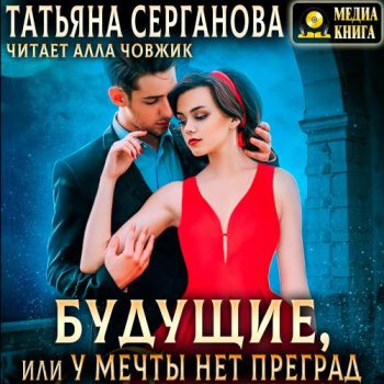 Будущие, или У мечты нет преград - Серганова Татьяна Будущие, или У мечты нет преград — Серганова Татьяна