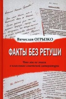 Факты без ретуши. Что мы не знаем о классиках советской литературы - Огрызко Вячеслав Факты без ретуши. Что мы не знаем о классиках советской литературы — Огрызко Вячеслав