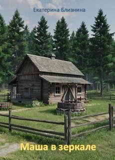 Маша в зеркале - Близнина Екатерина Маша в зеркале — Близнина Екатерина