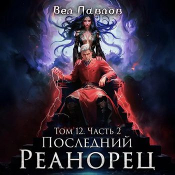 Последний Реанорец. Том XII – Часть II - Павлов Вел Последний Реанорец. Том XII – Часть II — Павлов Вел