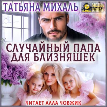 Случайный папа для близняшек - Михаль Татьяна Случайный папа для близняшек — Михаль Татьяна
