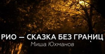 РиоСказка Без Границ - Юхманов Миша РиоСказка Без Границ — Юхманов Миша