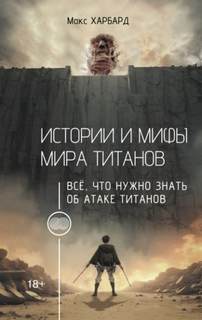 Истории и мифы мира титанов. Всё, что нужно знать об Атаке титанов - Харбард Макс Истории и мифы мира титанов. Всё, что нужно знать об Атаке титанов — Харбард Макс