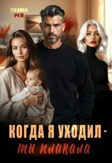 Когда я уходил – ты плакала - Рей Полина Когда я уходил – ты плакала — Рей Полина