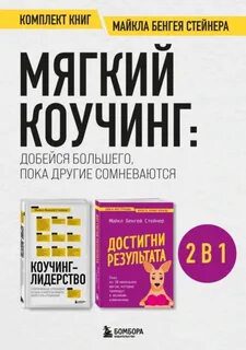 Мягкий коучинг: добейся большего, пока другие сомневаются. Комплект книг Майкла Бенгея Стейнера — Бенгей Стейнер Майкл