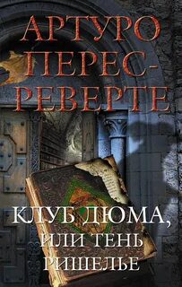 Клуб Дюма, или Тень Ришелье - Перес-Реверте Артуро Клуб Дюма, или Тень Ришелье — Перес-Реверте Артуро
