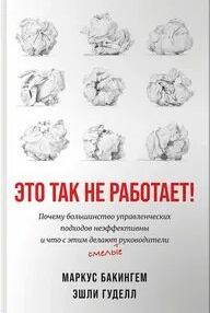 Это так не работает! Почему большинство управленческих подходов неэффективны и что с этим делают смелые руководители — Бакингем Маркус, Гуделл Эшли