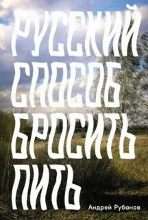 Русский способ бросить пить - Рубанов Андрей Русский способ бросить пить — Рубанов Андрей
