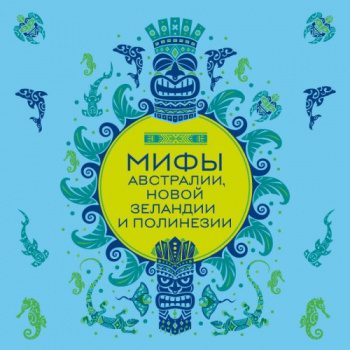 Мифы Австралии, Новой Зеландии и Полинезии - Колесова Е. М. Мифы Австралии, Новой Зеландии и Полинезии — Колесова Е. М.