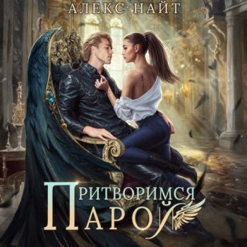 Притворимся парой, или Подари мне крылья - Найт Алекс Притворимся парой, или Подари мне крылья — Найт Алекс