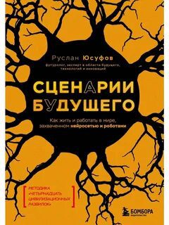 Сценарии будущего. Как жить и работать в мире, захваченном нейросетью и роботами - Юсуфов Руслан Сценарии будущего. Как жить и работать в мире, захваченном нейросетью и роботами — Юсуфов Руслан