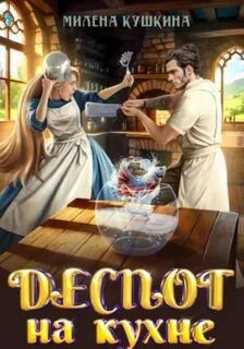 Деспот на кухне — Кушкина Милена