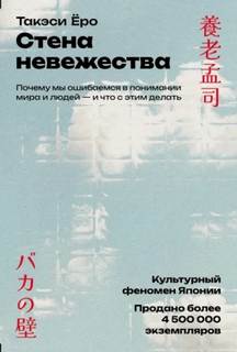 Стена невежества: Почему мы ошибаемся в понимании мира и людей – и что с этим делать - Ёро Такэси