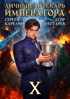 Личный аптекарь императора. Том 10 - Карелин Сергей, Золотарев Егор