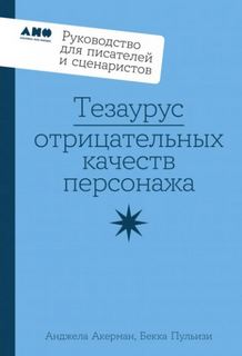 Тезаурус отрицательных качеств персонажа: Руководство для писателей и сценаристов - Пульизи Бекка, Акерман Анджела