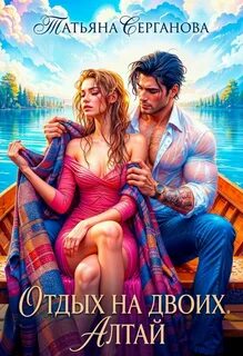 Отдых на двоих. Алтай - Серганова Татьяна