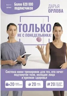 Только не с понедельника! Система мини-тренировок для тех, кто хочет подтянутое тело, молодое лицо - Орлова Дарья