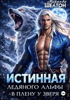 Истинная ледяного альфы. В плену у зверя - Шелтон Миранда