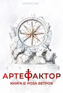 Артефактор. Книга 6. Роза ветров - Кас Маркус