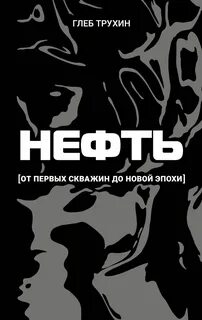 Нефть. От первых скважин до новой эпохи - Трухин Глеб