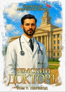 Земский докторъ. Книга 7. Переезд - Волков Тим, Посняков Андрей