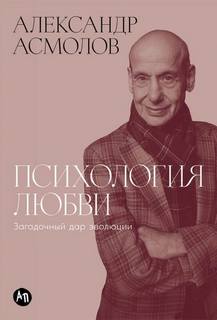 Психология любви: Загадочный дар эволюции - Асмолов Александр
